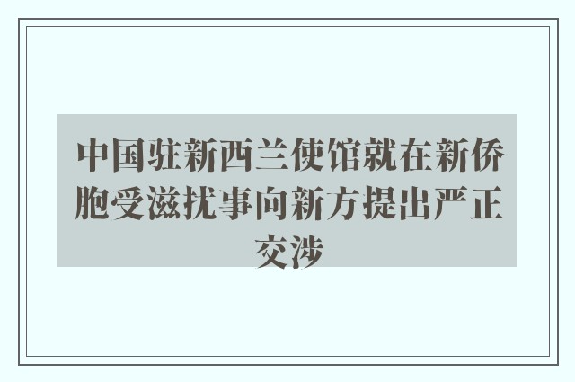 中国驻新西兰使馆就在新侨胞受滋扰事向新方提出严正交涉