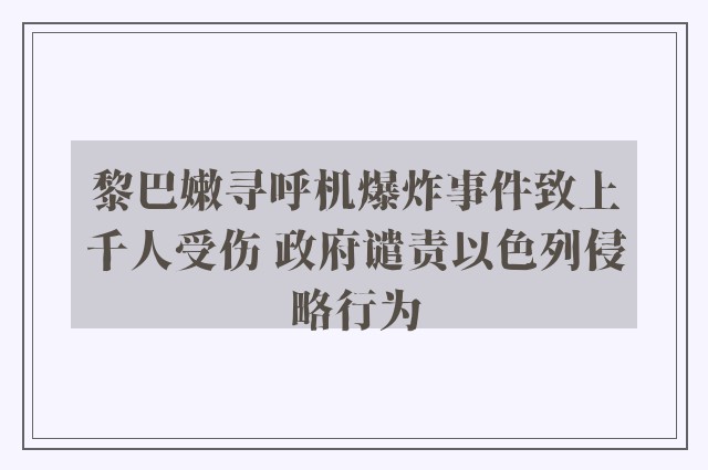 黎巴嫩寻呼机爆炸事件致上千人受伤 政府谴责以色列侵略行为