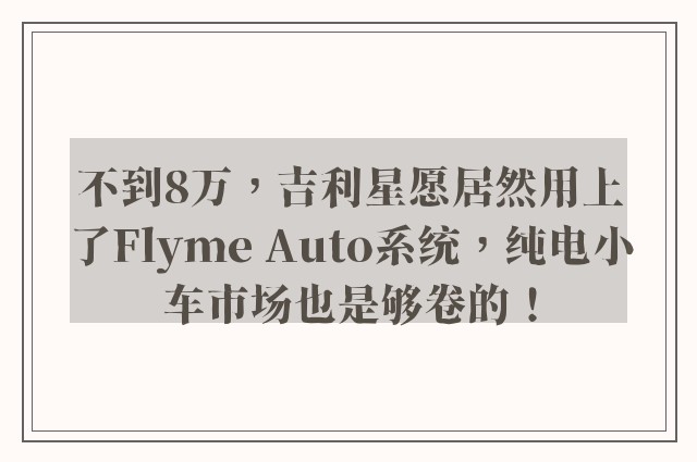 不到8万，吉利星愿居然用上了Flyme Auto系统，纯电小车市场也是够卷的！