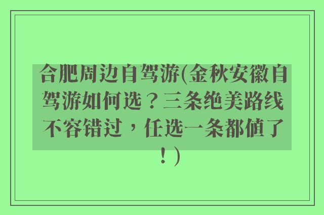 合肥周边自驾游(金秋安徽自驾游如何选？三条绝美路线不容错过，任选一条都值了！)