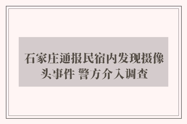 石家庄通报民宿内发现摄像头事件 警方介入调查