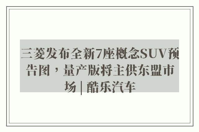 三菱发布全新7座概念SUV预告图，量产版将主供东盟市场 | 酷乐汽车