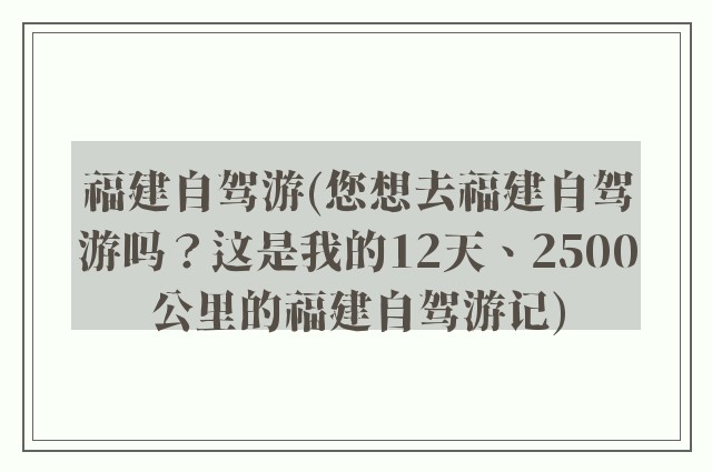 福建自驾游(您想去福建自驾游吗？这是我的12天、2500公里的福建自驾游记)