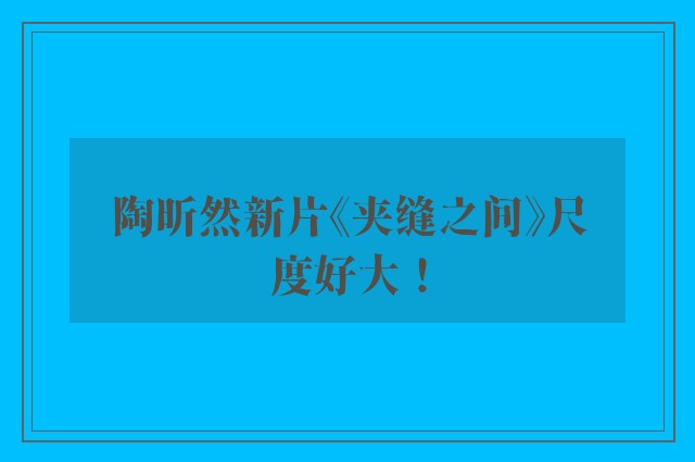 陶昕然新片《夹缝之间》尺度好大！