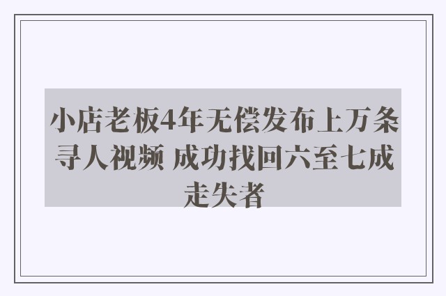 小店老板4年无偿发布上万条寻人视频 成功找回六至七成走失者