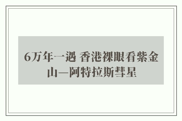 6万年一遇 香港裸眼看紫金山—阿特拉斯彗星