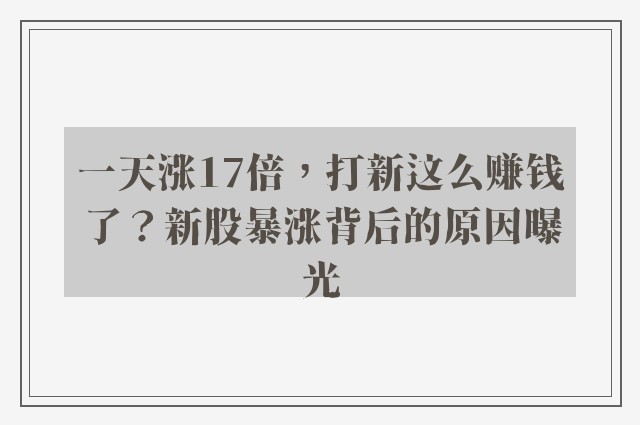 一天涨17倍，打新这么赚钱了？新股暴涨背后的原因曝光