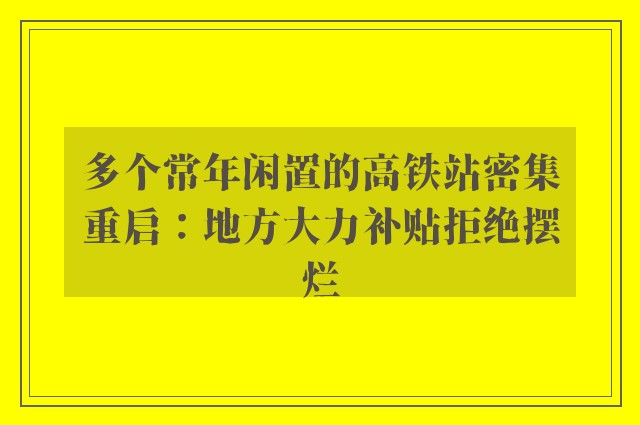 多个常年闲置的高铁站密集重启：地方大力补贴拒绝摆烂