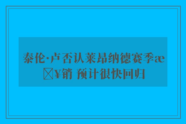 泰伦·卢否认莱昂纳德赛季报销 预计很快回归