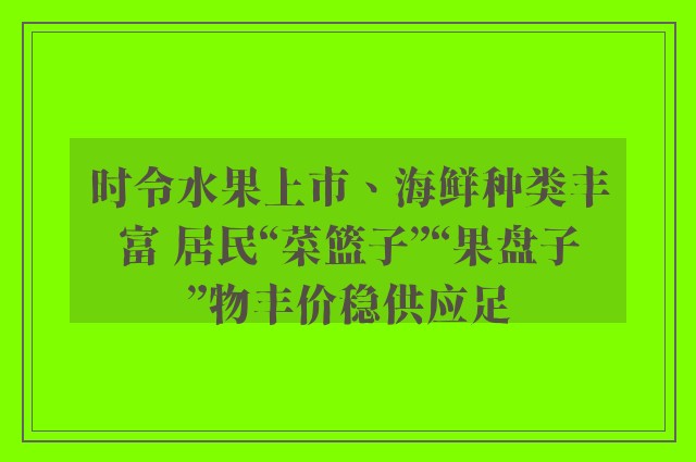 时令水果上市、海鲜种类丰富 居民“菜篮子”“果盘子”物丰价稳供应足