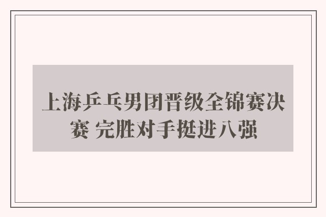 上海乒乓男团晋级全锦赛决赛 完胜对手挺进八强