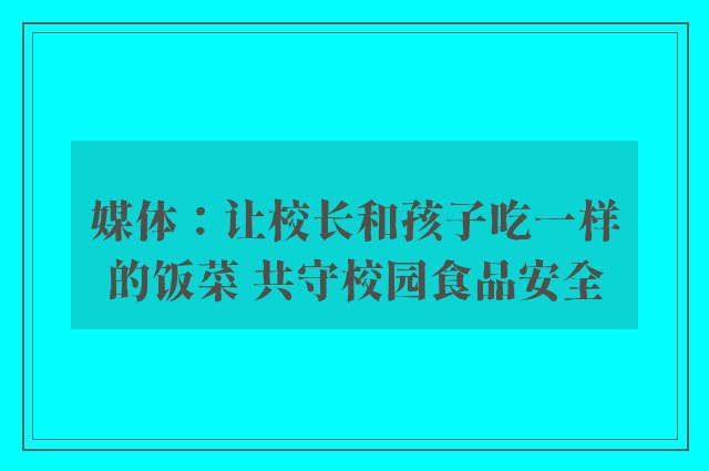 媒体：让校长和孩子吃一样的饭菜 共守校园食品安全