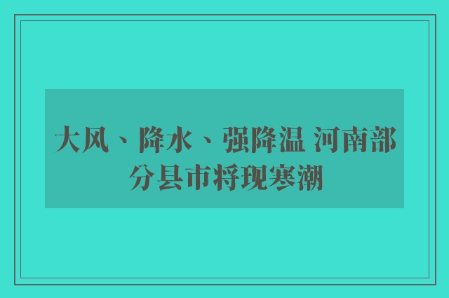 大风、降水、强降温 河南部分县市将现寒潮