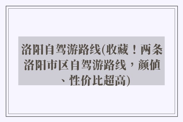 洛阳自驾游路线(收藏！两条洛阳市区自驾游路线，颜值、性价比超高)