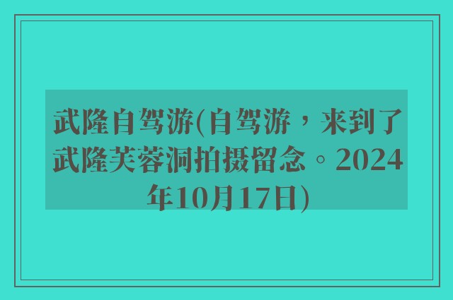 武隆自驾游(自驾游，来到了武隆芙蓉洞拍摄留念。2024年10月17日)