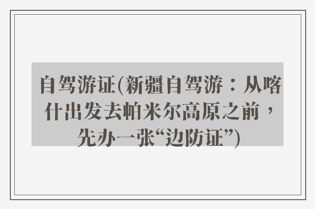 自驾游证(新疆自驾游：从喀什出发去帕米尔高原之前，先办一张“边防证”)