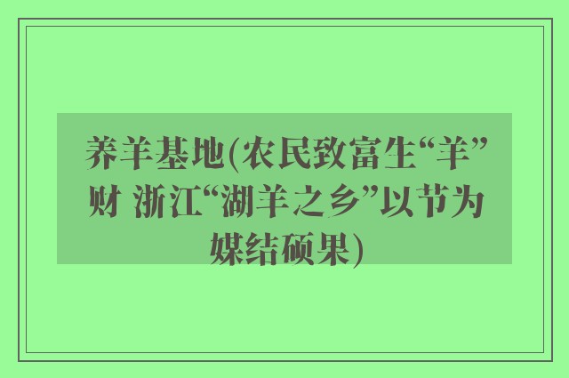 养羊基地(农民致富生“羊”财 浙江“湖羊之乡”以节为媒结硕果)