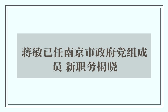 蒋敏已任南京市政府党组成员 新职务揭晓