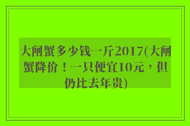 大闸蟹多少钱一斤2017(大闸蟹降价！一只便宜10元，但仍比去年贵)