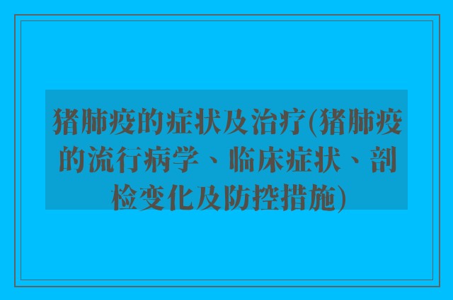 猪肺疫的症状及治疗(猪肺疫的流行病学、临床症状、剖检变化及防控措施)