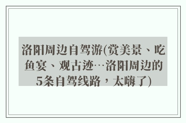 洛阳周边自驾游(赏美景、吃鱼宴、观古迹…洛阳周边的5条自驾线路，太嗨了)