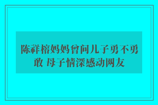 陈祥榕妈妈曾问儿子勇不勇敢 母子情深感动网友