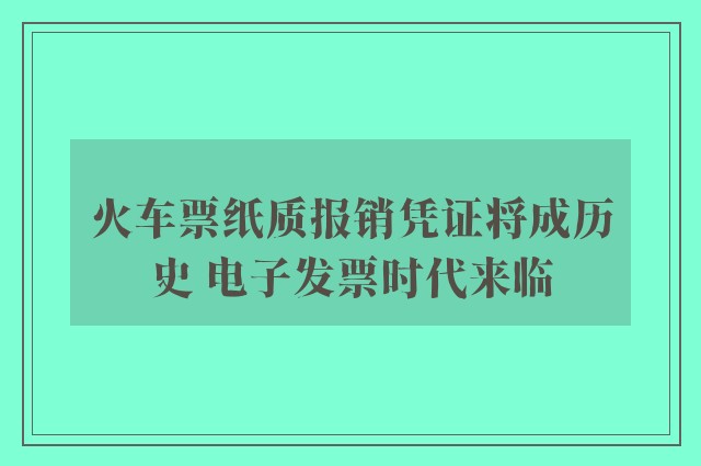 火车票纸质报销凭证将成历史 电子发票时代来临