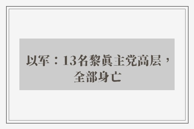 以军：13名黎真主党高层，全部身亡