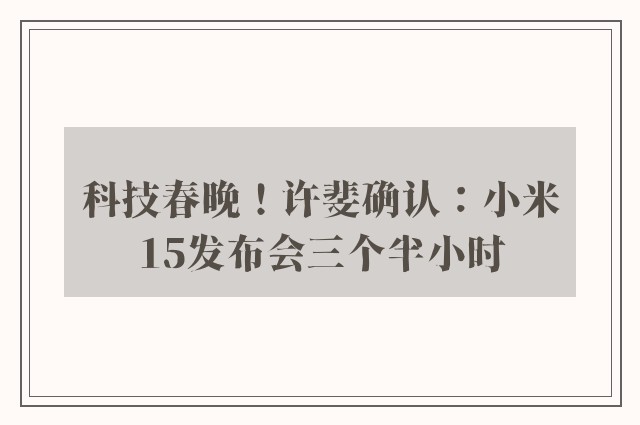 科技春晚！许斐确认：小米15发布会三个半小时