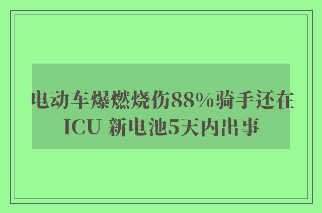 电动车爆燃烧伤88%骑手还在ICU 新电池5天内出事