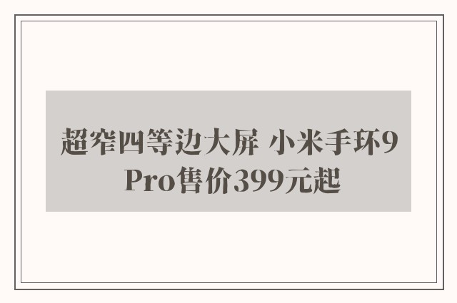 超窄四等边大屏 小米手环9 Pro售价399元起