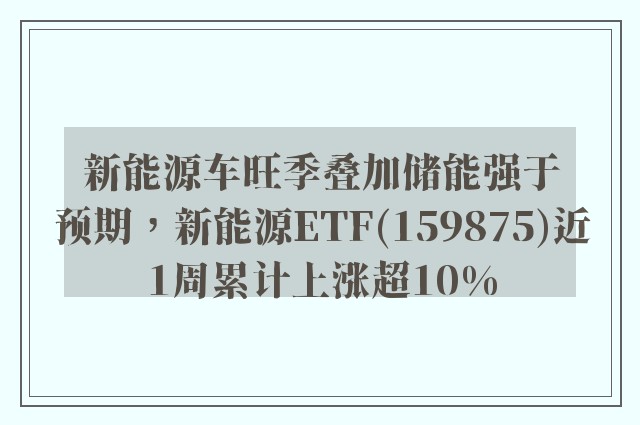 新能源车旺季叠加储能强于预期，新能源ETF(159875)近1周累计上涨超10%