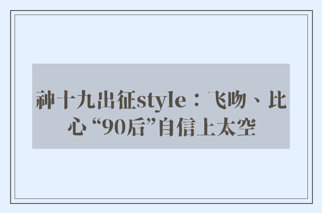 神十九出征style：飞吻、比心 “90后”自信上太空