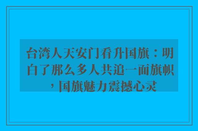 台湾人天安门看升国旗：明白了那么多人共追一面旗帜，国旗魅力震撼心灵