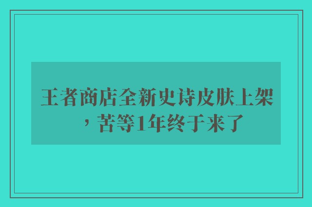 王者商店全新史诗皮肤上架，苦等1年终于来了