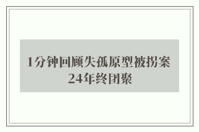 1分钟回顾失孤原型被拐案 24年终团聚