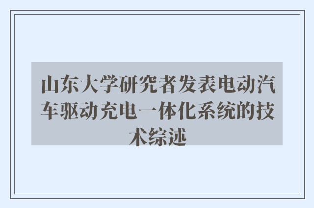 山东大学研究者发表电动汽车驱动充电一体化系统的技术综述