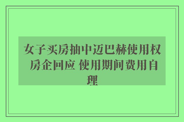 女子买房抽中迈巴赫使用权 房企回应 使用期间费用自理