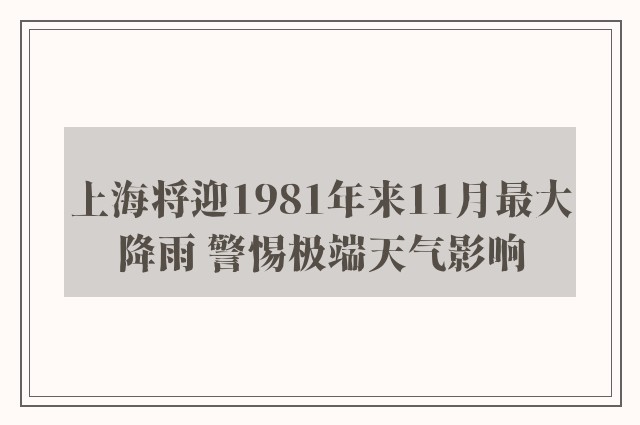 上海将迎1981年来11月最大降雨 警惕极端天气影响