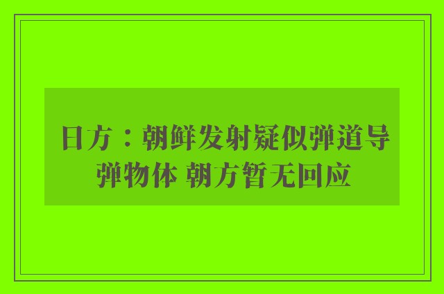 日方：朝鲜发射疑似弹道导弹物体 朝方暂无回应