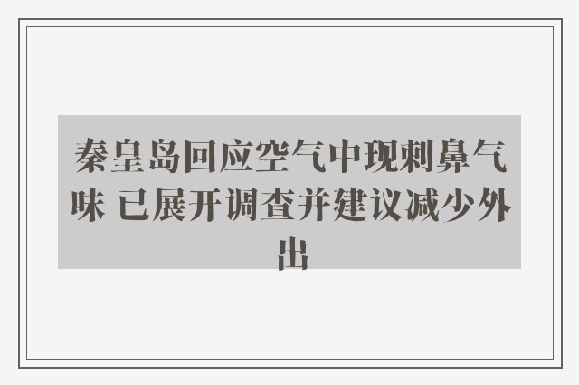 秦皇岛回应空气中现刺鼻气味 已展开调查并建议减少外出