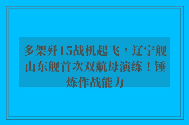 多架歼15战机起飞，辽宁舰山东舰首次双航母演练！锤炼作战能力