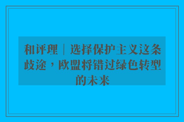 和评理｜选择保护主义这条歧途，欧盟将错过绿色转型的未来