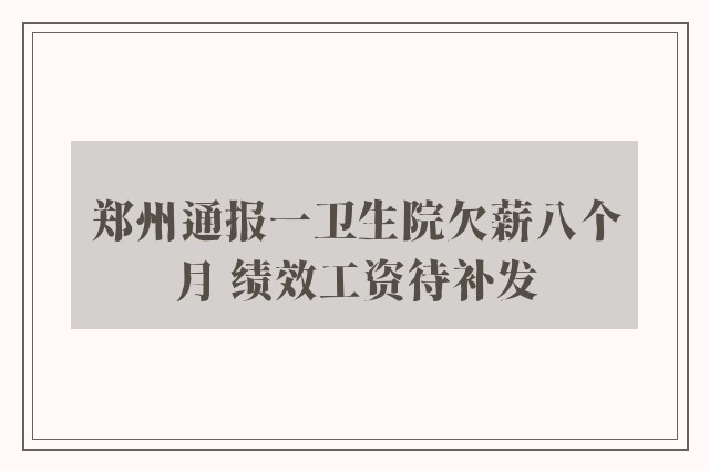 郑州通报一卫生院欠薪八个月 绩效工资待补发