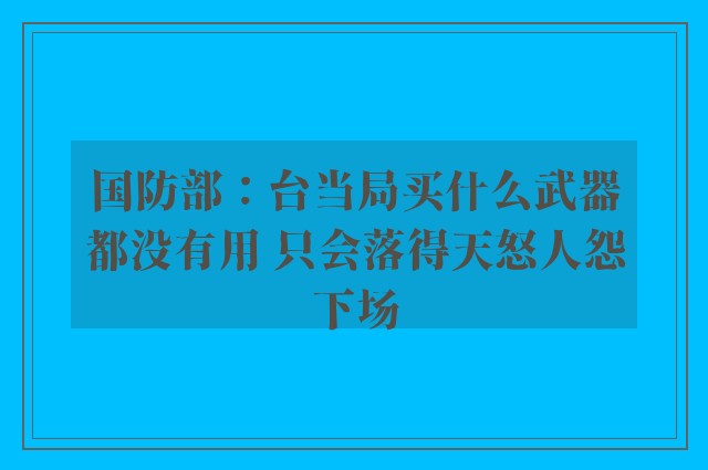 国防部：台当局买什么武器都没有用 只会落得天怒人怨下场