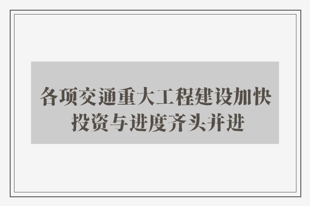 各项交通重大工程建设加快 投资与进度齐头并进