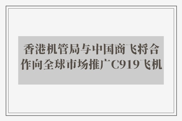 香港机管局与中国商飞将合作向全球市场推广C919飞机