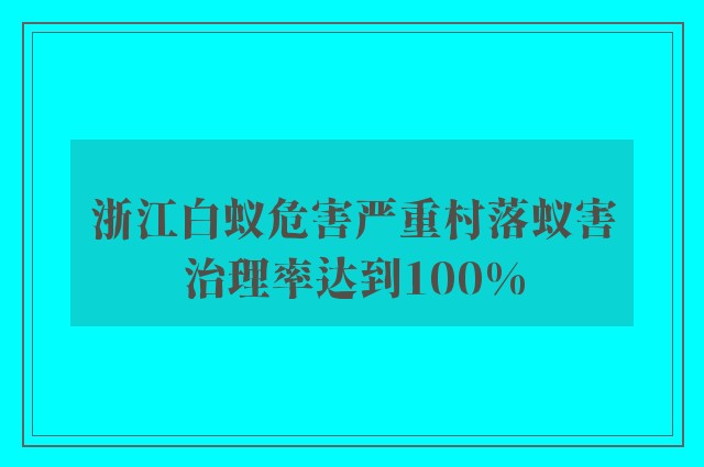 浙江白蚁危害严重村落蚁害治理率达到100%