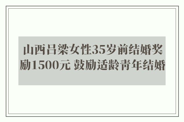 山西吕梁女性35岁前结婚奖励1500元 鼓励适龄青年结婚