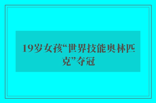 19岁女孩“世界技能奥林匹克”夺冠